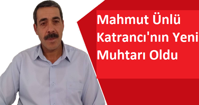 Mahmut Ünlü Katrancı'nın Yeni Muhtarı Oldu