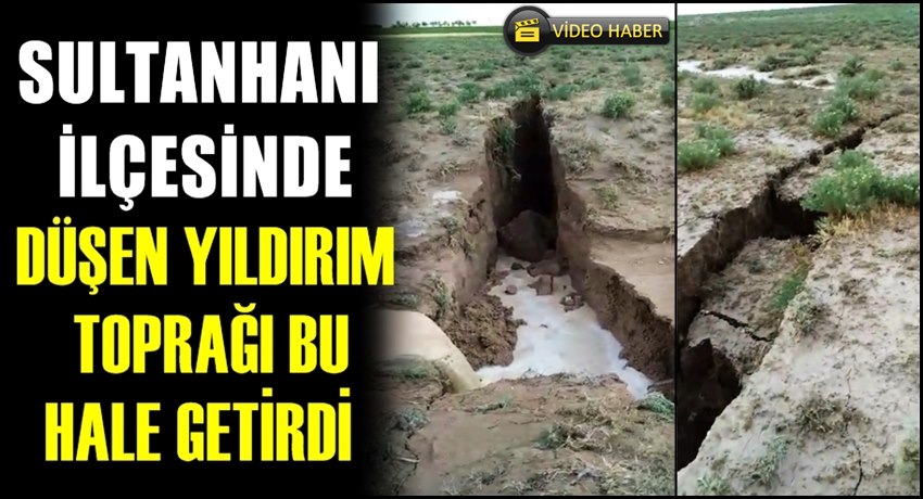 Sultanhanı'nda yıldırım düşmesi neticesinde yerde derin yarıklar oluştu! VİDEO