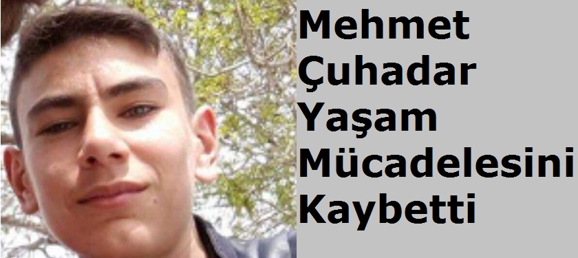 Mehmet Çuhadar yaşam mücadelesini kaybetti