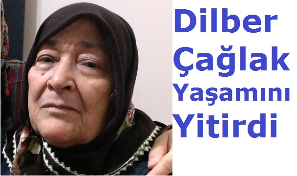 Dilber Çağlak Yaşamını Yitirdi