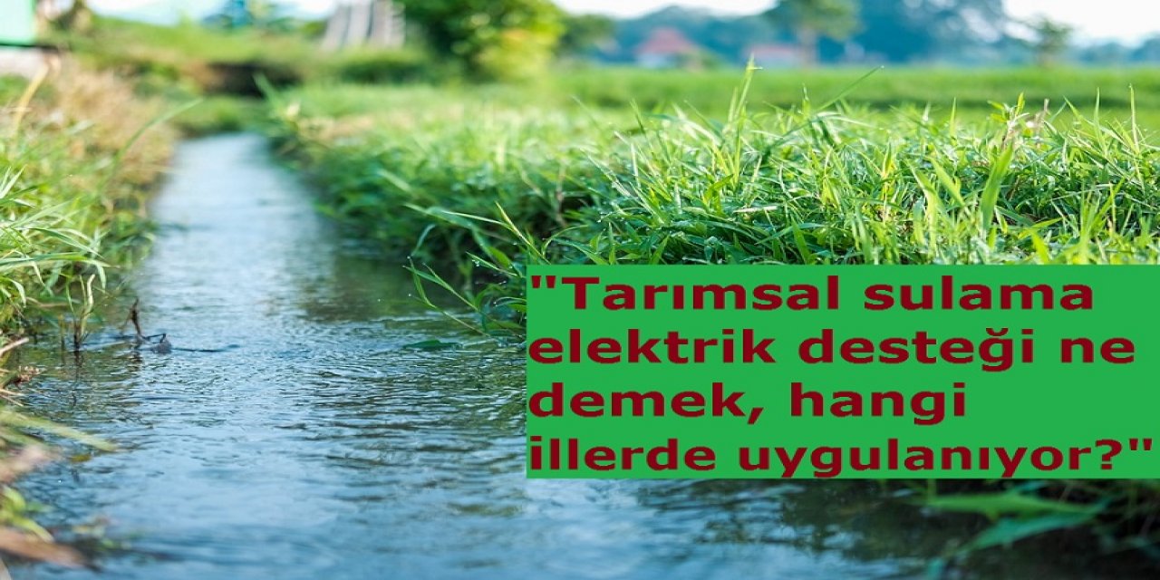 Tarımsal sulama elektrik desteği ne demek, hangi illerde uygulanıyor?