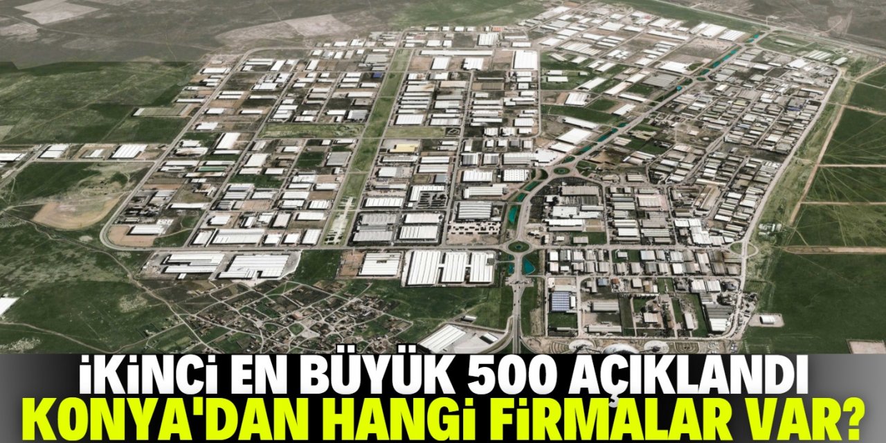 Listede Konya'dan hangi firmalar var? En büyük 2'nci 500 Sanayi Kuruluşu açıklandı!