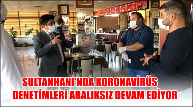 Sultanhanı'nda koranavirüs denetimleri tam saha sürüyor!