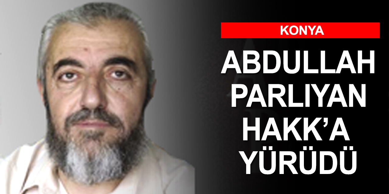 Abdullah Parlıyan yaşamını yitirdi