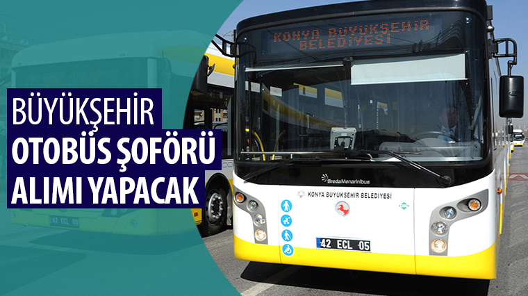 Konya Büyükşehir Belediyesi Otobüs Şoförü Alacak