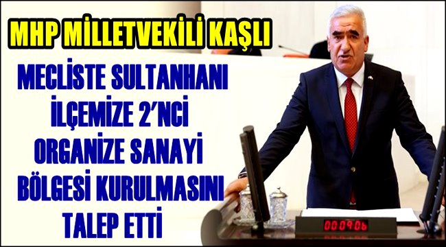 Milletvekili Kaşlı, Sultanhanı'na 2'nci Organize Sanayi Bölgesi Kurulmasını Talep Etti