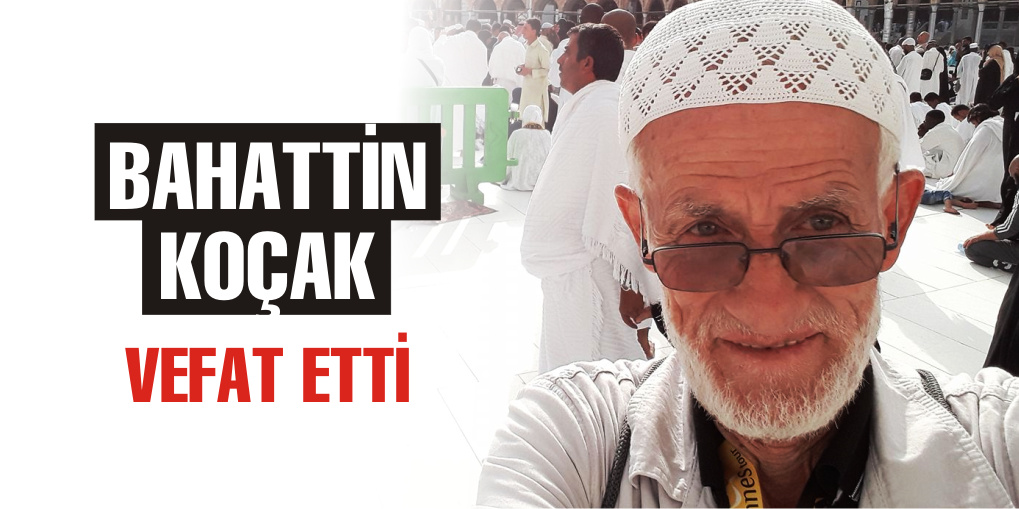 Bahattin Koçak yaşamını yitirdi