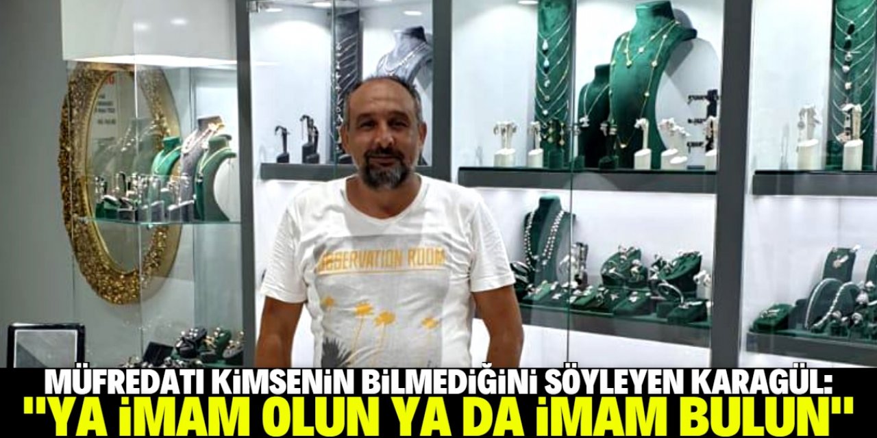 Pazarlamacı Mustafa Karagül'den sitem: "Ya imam olun, ya da imam bulun"