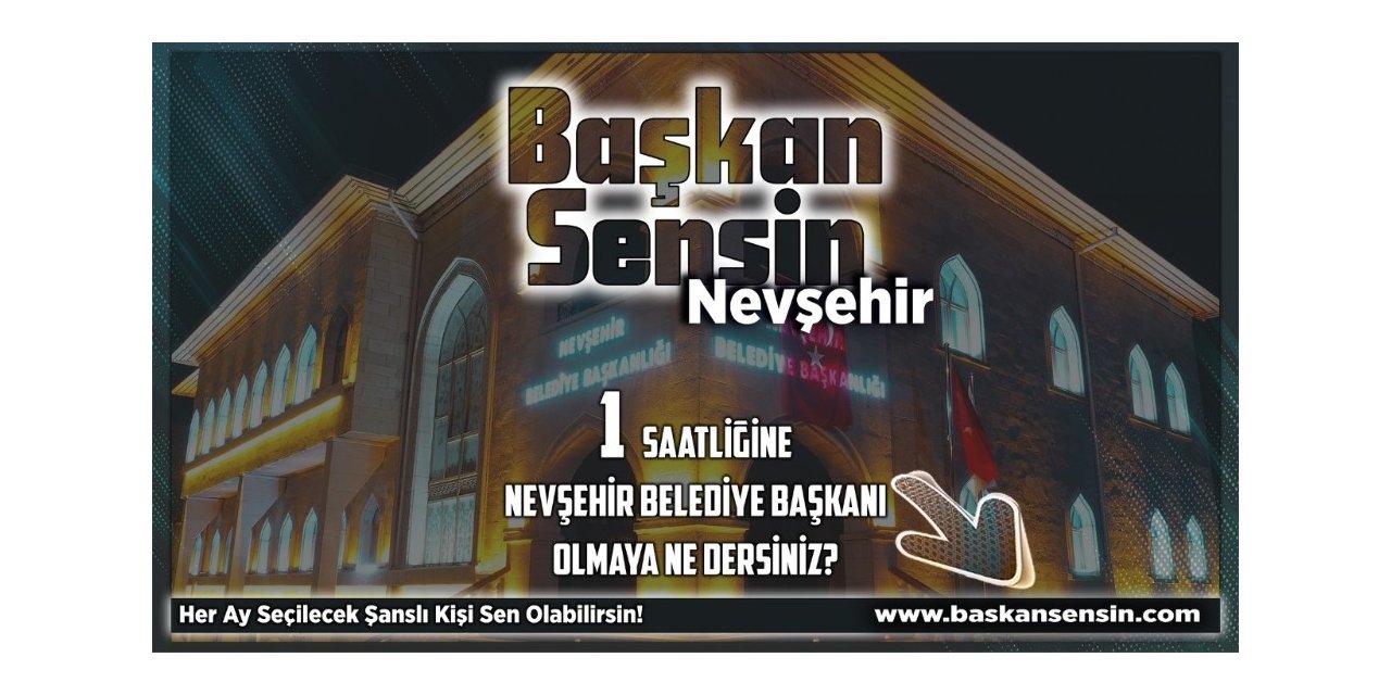 Nevşehir’de her ay bir kişi 1 saatlik belediye başkanlığı yapacak