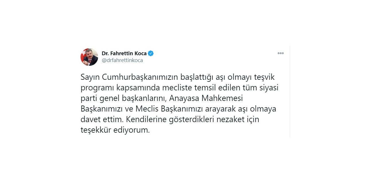 Bakan Koca: "Sayın Cumhurbaşkanımızın başlattığı aşı olmayı teşvik programı kapsamında mecliste temsil edilen tüm siyasi parti genel başkanlarını, Anayasa Mahkemesi Başkanımızı ve Meclis Başkanımızı arayarak aşı olmaya 