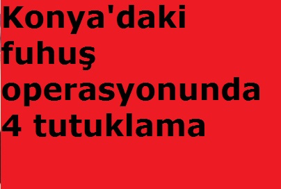 Konya'daki Fuhuş Operasyonunda 4 Tutuklama