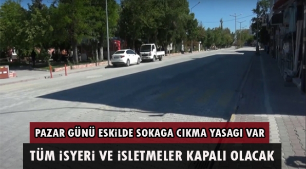 Eskil'de Pazar Günü Tamamen Sokağa Çıkmak Yasak Tüm İş Yerleri ve İşletmeler Kapalı Olacak