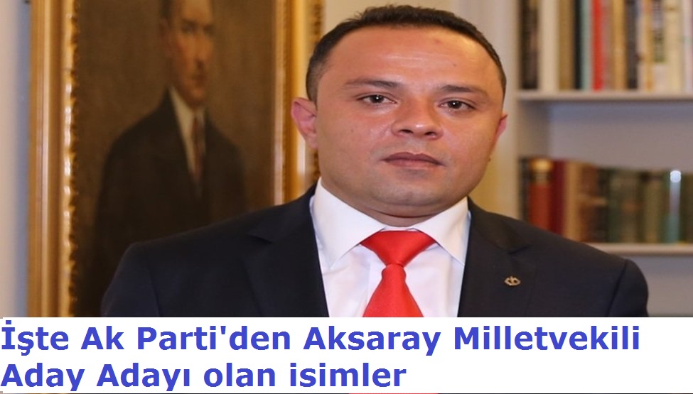 İşte Ak Parti'den Aksaray Milletvekili Aday Adayı Olan 59 isim