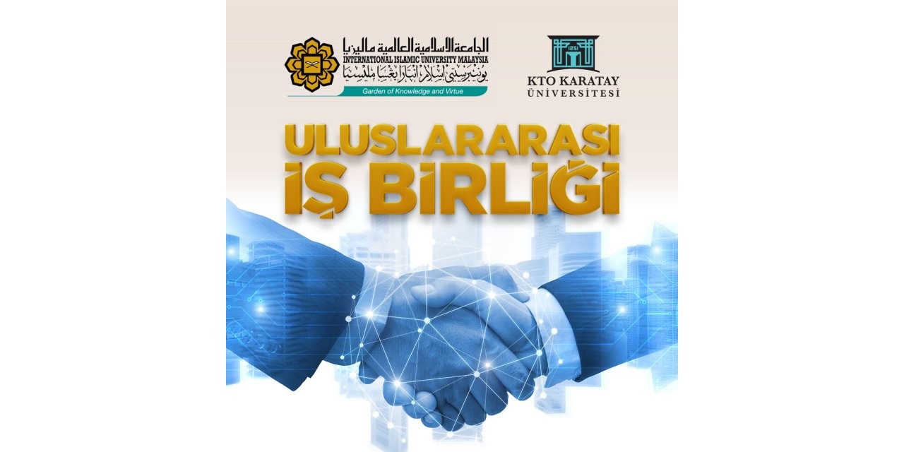 KTO Karatay Üniversitesi ile Malezya Uluslararası İslam Üniversitesi iş birliği yaptı