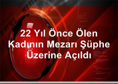 22 Yıl Önce Ölen Kadının Mezarı Şüphe Üzerine Açıldı