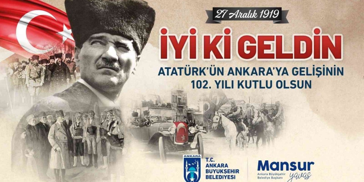 Mustafa Kemal Atatürk'ün Ankara’ya gelişinin 102. yıl dönümü coşkuyla kutlanacak