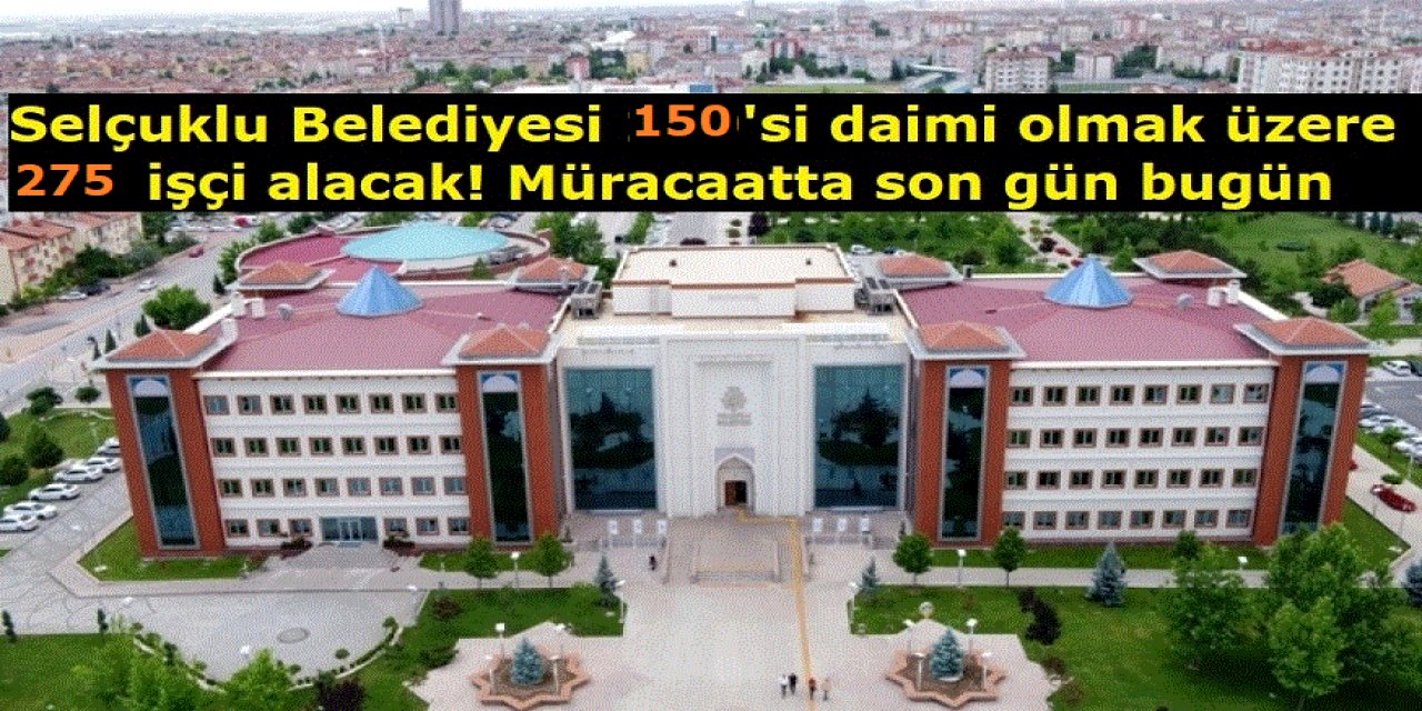 Selçuklu Belediyesi 150'si daimi olmak üzere 275 işçi alacak