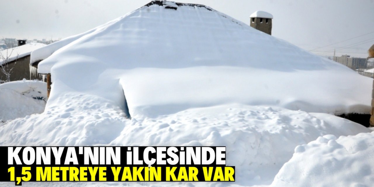 Konya'nın bu ilçesine 1,5 metreye yakın kar yağdı