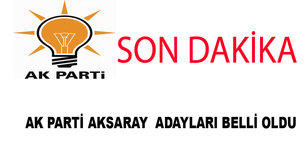 Ak Parti Aksaray adayları belli oldu