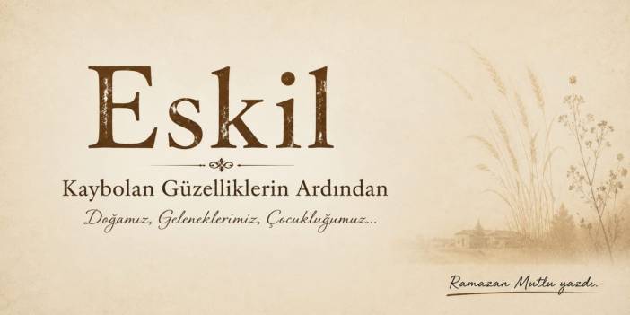 Eskil'de Çocukluğumuzda Yaşadığımız, Bugün Kaybolan Güzellikler (1)