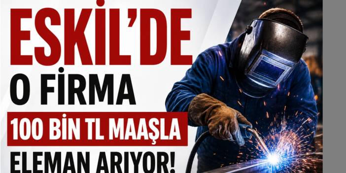 Eskil’de O Firma 100 Bin TL Maaşla Eleman Arıyor