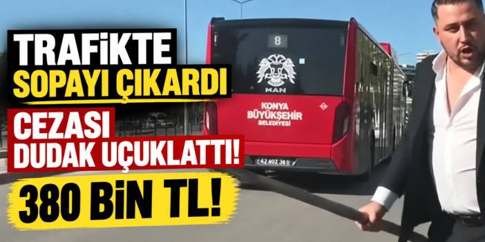 Trafikte Sopayı Çıkardı, Cezası Dudak Uçuklattı: 380 Bin TL!