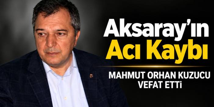 Aksaray İş ve Siyaset Dünyasının Acı Kaybı